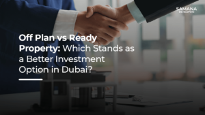 Off Plan vs Ready Property: Which Stands as a Better Investment Option in Dubai?